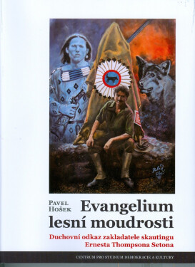 Evangelium lesní moudrosti - Duchovní odkaz zakladatele skautingu Ernesta Thompsona Setona, 2. vydání - Pavel Hošek