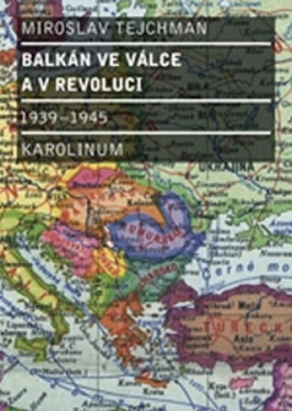 Balkán ve válce a v revoluci 1939 - 1945 - Miroslav Tejchman