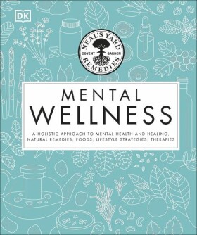 Neal's Yard Remedies Mental Wellness: A Holistic Approach To Mental Health And Healing. - Pat Thomas