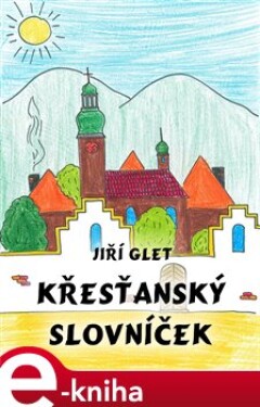 Křesťanský slovníček - Jiří Glet e-kniha