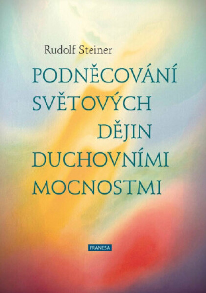 Podněcování světových dějin duchovními mocnostmi - Rudolf Steiner