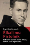 Říkali mu Pistolník Bohuslav Burian (1919-1960), vězeň, kněz převaděč František Kolouch