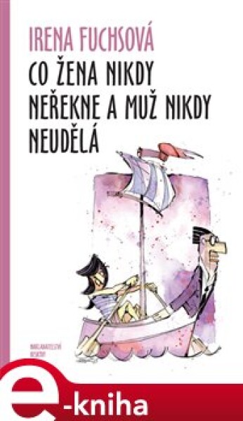 Co žena nikdy neřekne a muž nikdy neudělá - Irena Fuchsová e-kniha