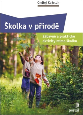 Školka v přírodě - Zábavné a praktické aktivity mimo školku - Ondřej Koželuh