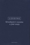 Křesťanství rozumu a jiné eseje - Gotthold Ephraim Lessing