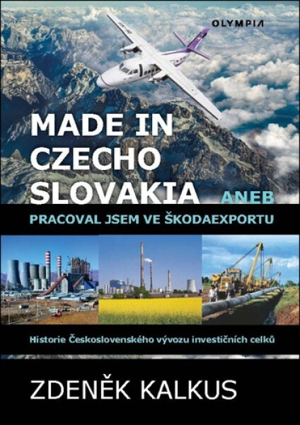 Made in Czechoslovakia aneb pracoval jsem ve Škodaexportu - Historie Československého vývozu investičních celků - Zdeněk Kalkus
