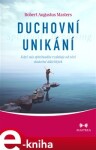 Duchovní unikání - Když nás spiritualita vzdaluje od věcí skutečně důležitých - Robert Augustus Masters