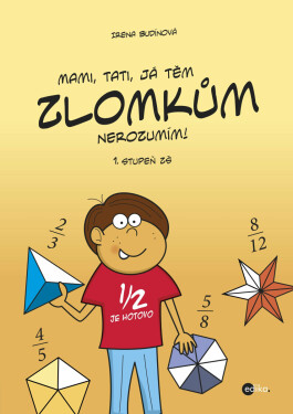 Mami, tati, já těm zlomkům nerozumím - 1 stupeň ZŠ - Irena Budínová