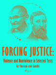 Forcing Justice: Violence and Nonviolence in Selected Texts by Thoreau and Gandhi - Mahátma Gándhí, Henry David Thoreau - e-kniha