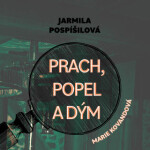 Prach, popel a dým - Jarmila Pospíšilová - audiokniha