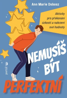 Nemusíš být perfektní - Aktivity pro překonání úzkosti a nalezení své hodnoty - Ann Marie Dobosz