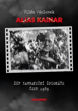 Vilém Václavek alias Kainar - Šéf zahraniční špionáže ČSSR 1989 - Vilém Václavek