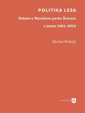 Politika lesa - Debata o Národním parku Šumava v letech 1991-2010 - Michal Hořejší
