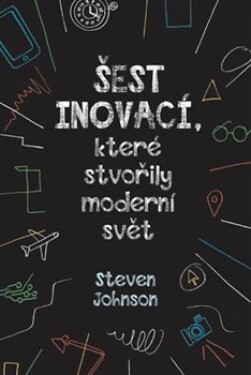 Šest inovací, které stvořily moderní svět Steven Johnson