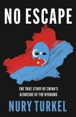 No Escape : The True Story of China´s Genocide of the Uyghurs - Nury Turkel