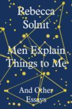 Men Explain Things to Me : And Other Essays - Rebecca Solnit