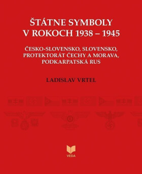Štátne symboly v rokoch 1938–1945 (slovensky) - Ladislav Vrtel