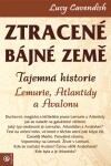 Ztracené bájné země - Tajemná historie Lemurie, Atlantidy a Avalonu - Lucy Cavendish