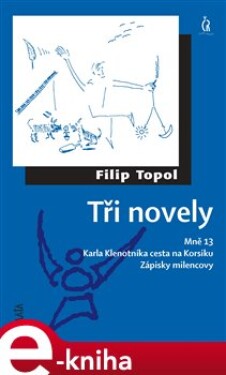 Tři novely. Zápisky milencovy, Karla Klenotníka cesta na Korsiku, Mně 13 - Filip Topol e-kniha