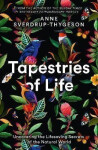 Tapestries of Life : Uncovering the Lifesaving Secrets of the Natural World - Anne Sverdrup-Thygesonová