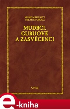 Mudrci, guruové a zasvěcenci - Marie Mihulová, Milan Svoboda e-kniha
