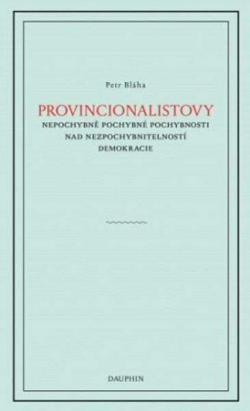 Provinionalistovy nepochybně pochybné pochybnosti nad nezpochybnitelností demokracie - Petr Bláha - e-kniha