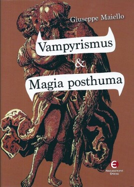 Vampyrismus a magia posthuma - Vampyrismus v kulturních dějinách Evropy - Giuseppe Maiello