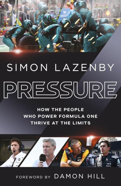 Pressure: How the people who power Formula One thrive at the limits - Simon Lazenby