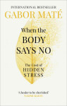 When the Body Says No the Cost of Hidden Stress Gábor Maté