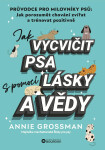 Jak vycvičit psa s pomocí lásky a vědy - Annie Grossman