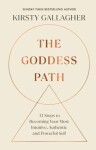 The Goddess Path: 13 Steps to Becoming Your Most Intuitive, Authentic and Powerful Self - Kirsty Gallagher