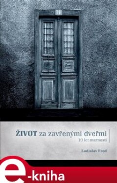 Život za zavřenými dveřmi. 19 let marnosti - Ladislav Fred e-kniha