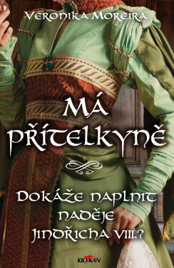 Má přítelkyně - Dokáže naplnit naděje Jindřicha VIII.? - Veronika Moreira
