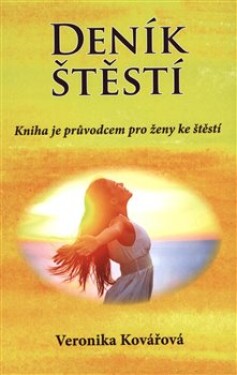 Deník štěstí - Kniha je průvodcem pro ženy ke štěstí - Veronika Kovářová