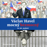 Václav Havel – mocný bezmocný ve 20. století - Martin Vopěnka