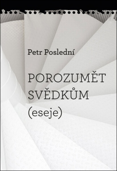 Porozumět svědkům (eseje) - Petr Poslední