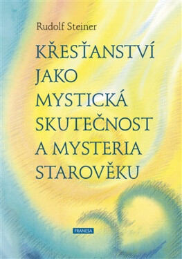 Křesťanství jako mystická skutečnost a mysteria starověku - Rudolf Steiner