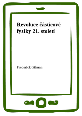 Revoluce částicové fyziky 21. století - Frederick Gilman