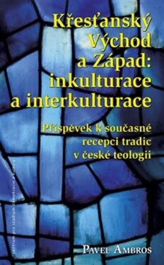 Křesťanský Východ Západ: Inkulturace interkulturace Pavel Ambros