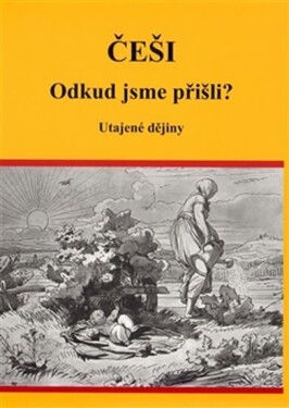 Češi Odkud jsme přišli? - Utajené dějiny - Eva Vutková