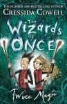 The Wizards of Once: Twice Magic - Cressida Cowell