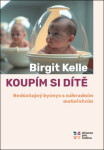 Koupím si dítě - Nedůstojný byznys s náhradním mateřstvím - Birgit Kelle