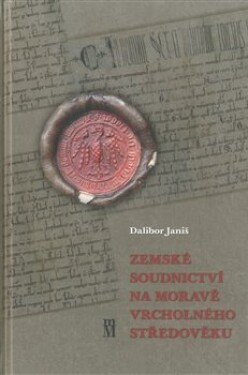 Zemské soudnictví na Moravě vrcholného středověku Dalibor Janiš