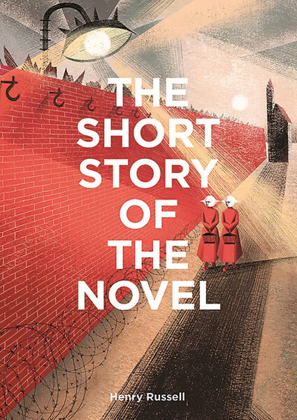 The Short Story of the Novel: A Pocket Guide to Key Genres, Novels, Themes and Techniques - Henry Russell