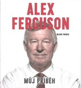 Alex Ferguson Můj příběh Alex Ferguson