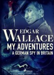 My Adventures, A German Spy in Britain - Edgar Wallace - e-kniha