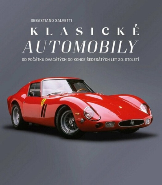 Klasické automobily - Od počátku dvacátých do konce šedesátých let 20. století - Sebastiano Salvetti