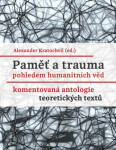 Paměť trauma pohledem humanitních věd Komentovaná antologie teoretických textů Alexander Kratochvil