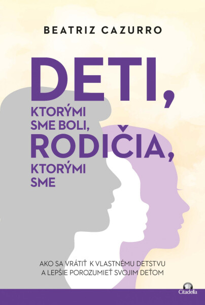 Deti, ktorými sme boli, rodičia, ktorými sme - Beatriz Cazurro