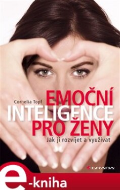 Emoční inteligence pro ženy. Jak ji rozvíjet a využívat - Cornellia Topf e-kniha